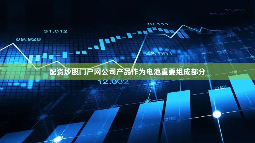 配资炒股门户网公司产品作为电池重要组成部分