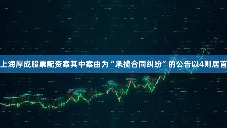 上海厚成股票配资案其中案由为“承揽合同纠纷”的公告以4则居首